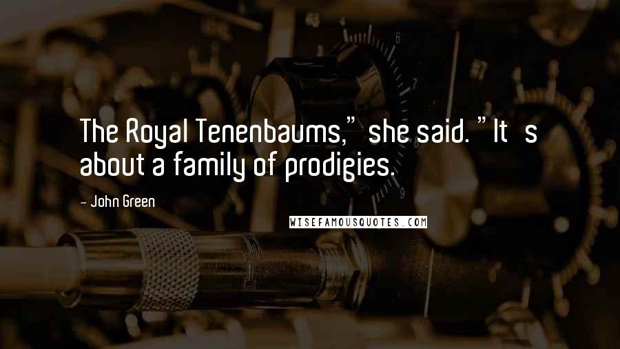 John Green Quotes: The Royal Tenenbaums," she said. "It's about a family of prodigies.