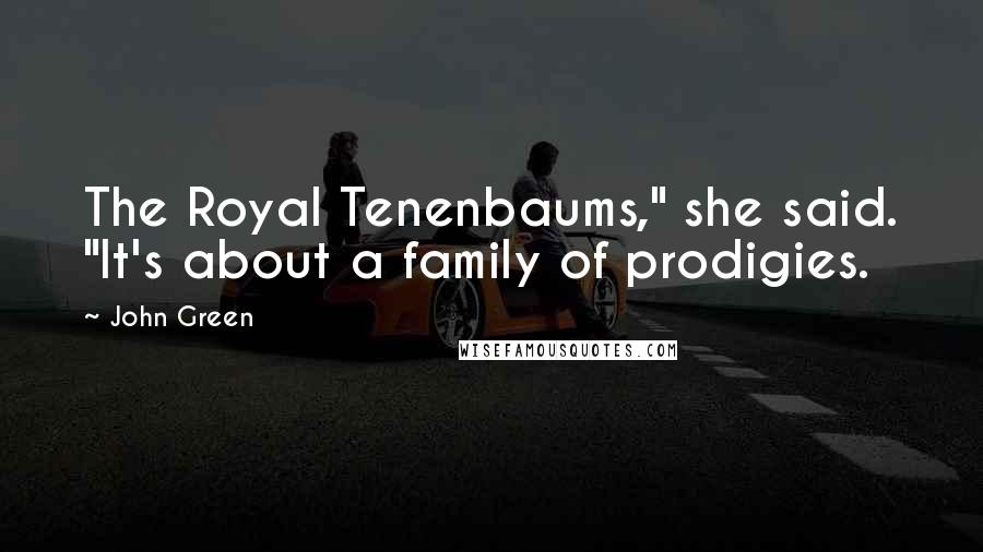 John Green Quotes: The Royal Tenenbaums," she said. "It's about a family of prodigies.