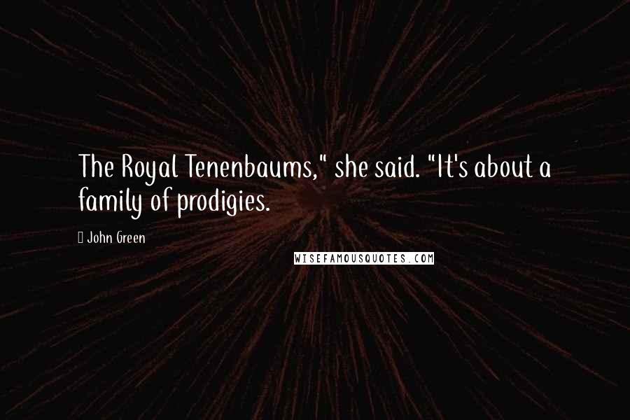 John Green Quotes: The Royal Tenenbaums," she said. "It's about a family of prodigies.