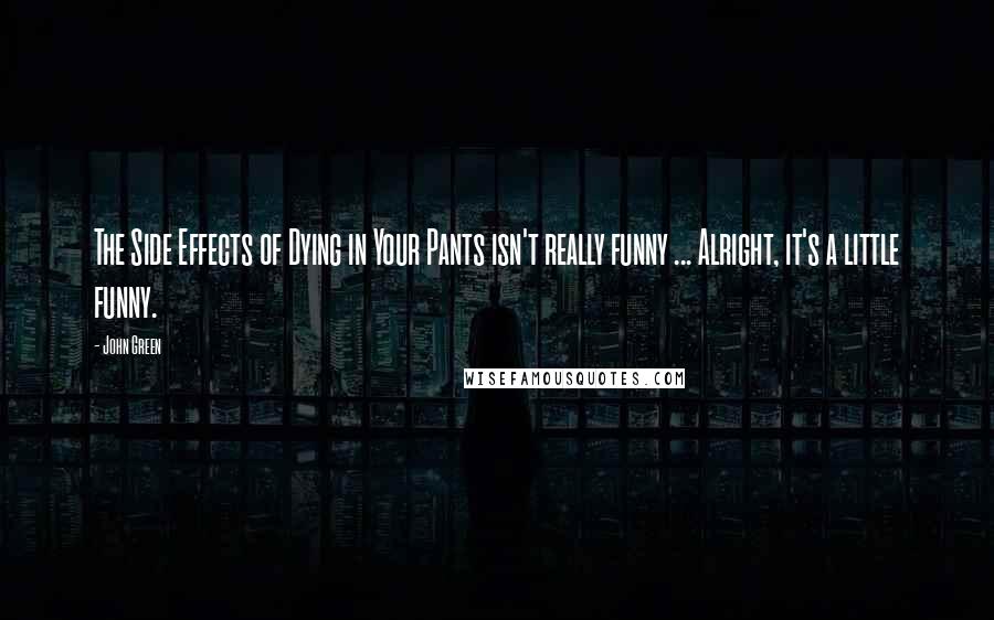 John Green Quotes: The Side Effects of Dying in Your Pants isn't really funny ... Alright, it's a little funny.