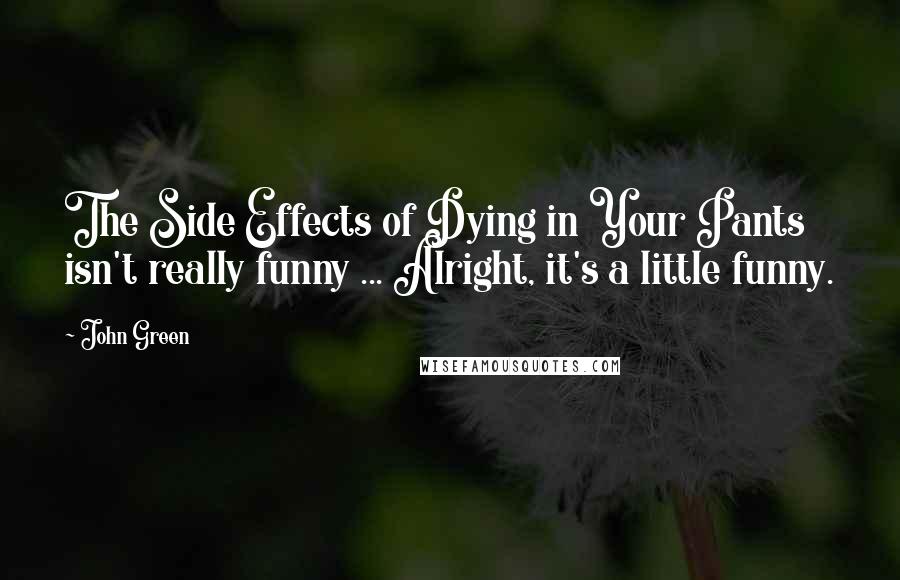 John Green Quotes: The Side Effects of Dying in Your Pants isn't really funny ... Alright, it's a little funny.