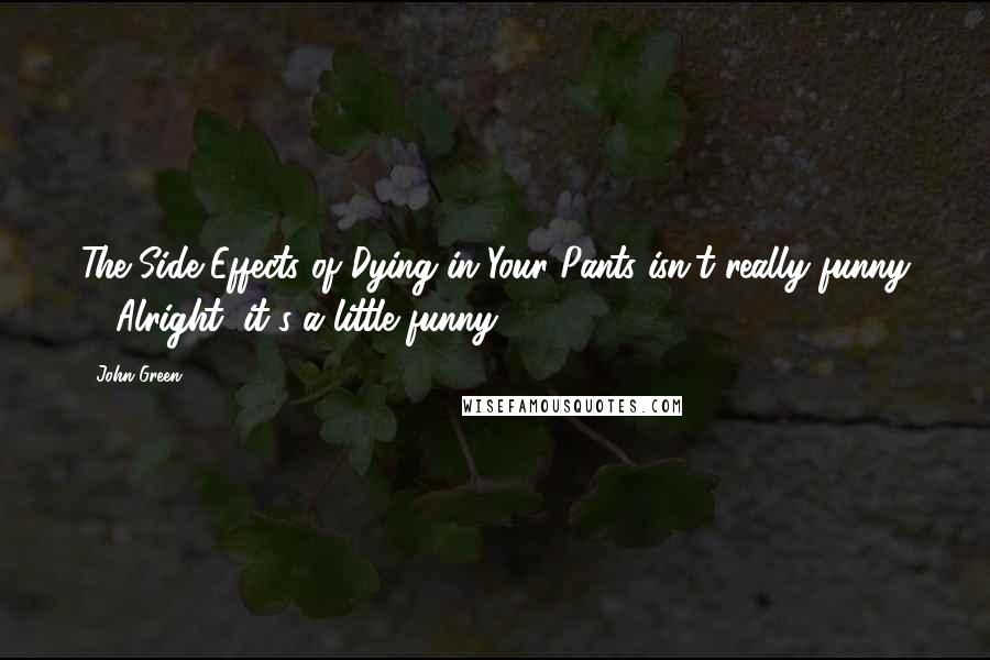 John Green Quotes: The Side Effects of Dying in Your Pants isn't really funny ... Alright, it's a little funny.