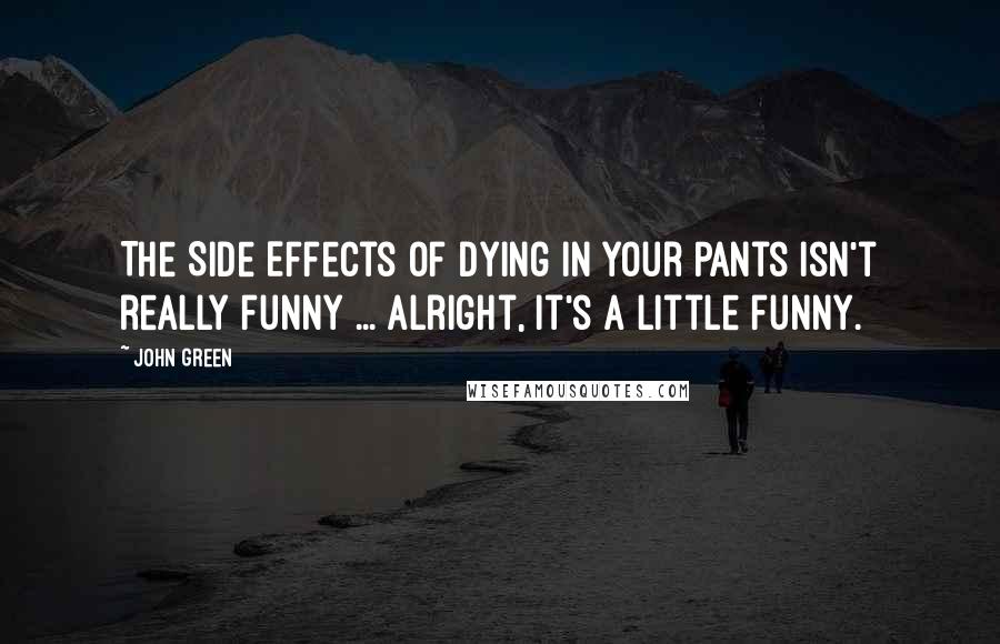 John Green Quotes: The Side Effects of Dying in Your Pants isn't really funny ... Alright, it's a little funny.