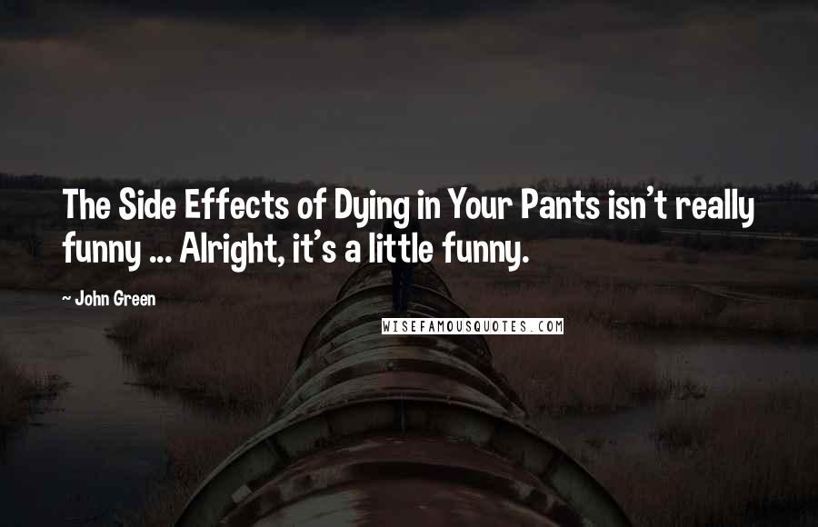 John Green Quotes: The Side Effects of Dying in Your Pants isn't really funny ... Alright, it's a little funny.