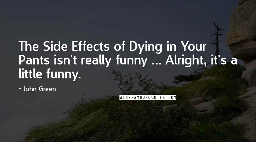 John Green Quotes: The Side Effects of Dying in Your Pants isn't really funny ... Alright, it's a little funny.