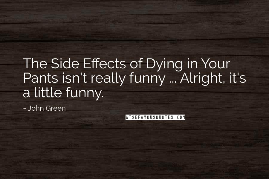 John Green Quotes: The Side Effects of Dying in Your Pants isn't really funny ... Alright, it's a little funny.