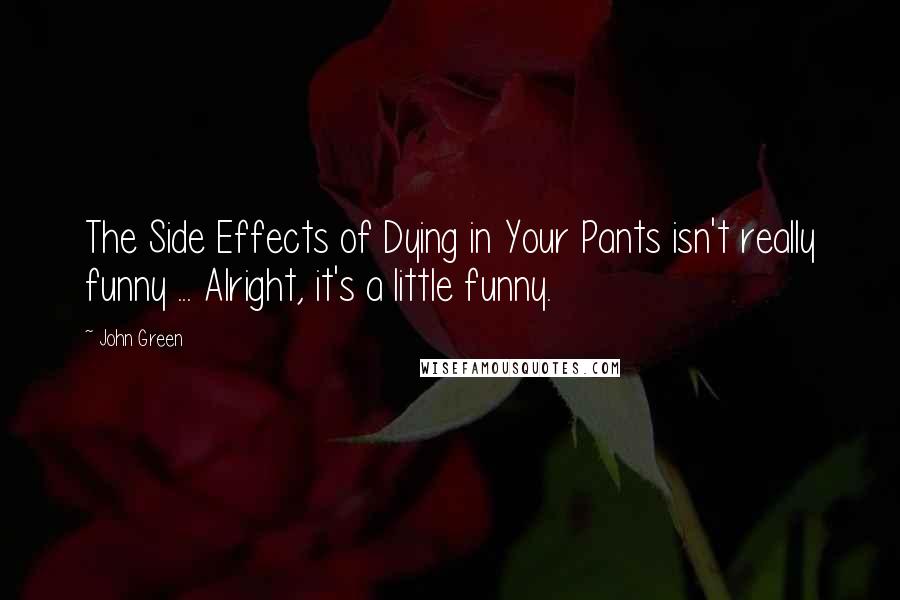 John Green Quotes: The Side Effects of Dying in Your Pants isn't really funny ... Alright, it's a little funny.