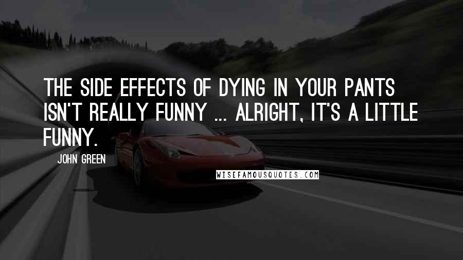 John Green Quotes: The Side Effects of Dying in Your Pants isn't really funny ... Alright, it's a little funny.