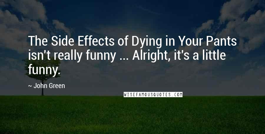 John Green Quotes: The Side Effects of Dying in Your Pants isn't really funny ... Alright, it's a little funny.