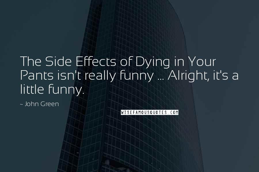 John Green Quotes: The Side Effects of Dying in Your Pants isn't really funny ... Alright, it's a little funny.