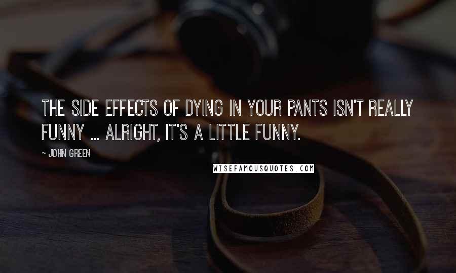 John Green Quotes: The Side Effects of Dying in Your Pants isn't really funny ... Alright, it's a little funny.