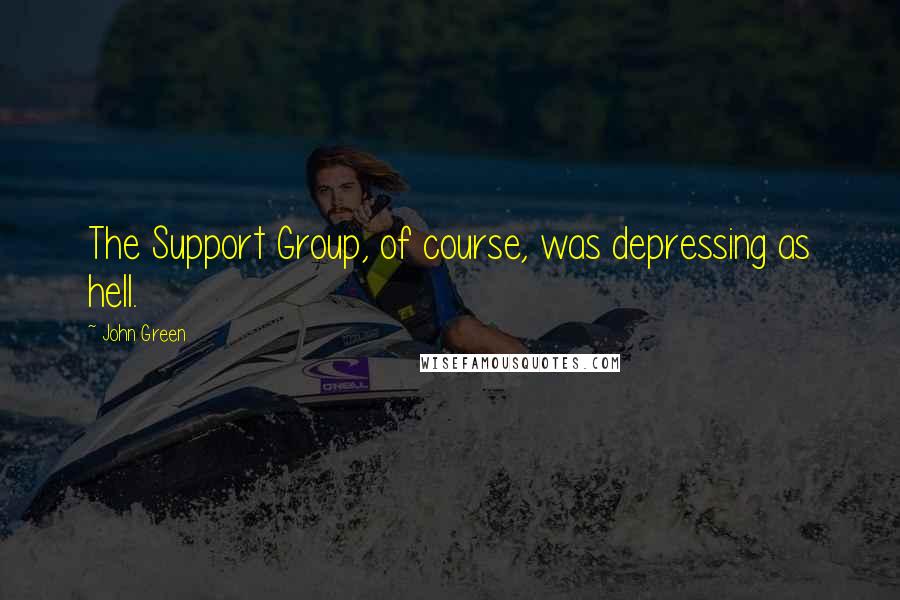 John Green Quotes: The Support Group, of course, was depressing as hell.