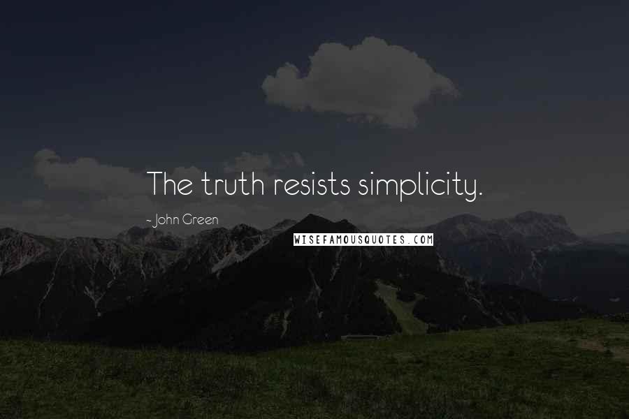 John Green Quotes: The truth resists simplicity.