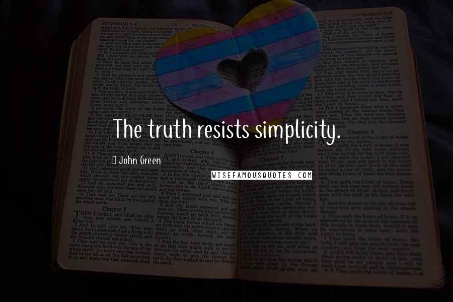 John Green Quotes: The truth resists simplicity.