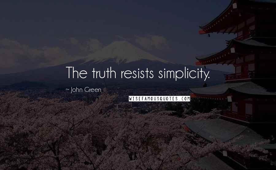 John Green Quotes: The truth resists simplicity.