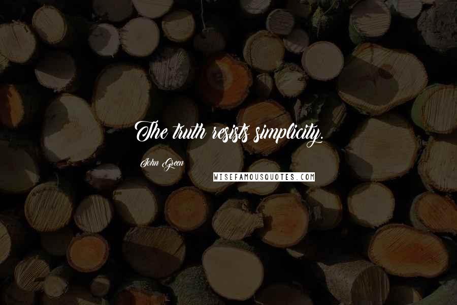 John Green Quotes: The truth resists simplicity.