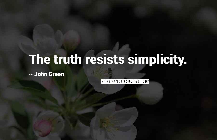 John Green Quotes: The truth resists simplicity.