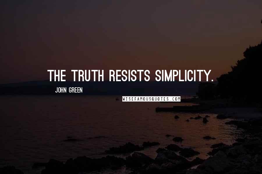 John Green Quotes: The truth resists simplicity.