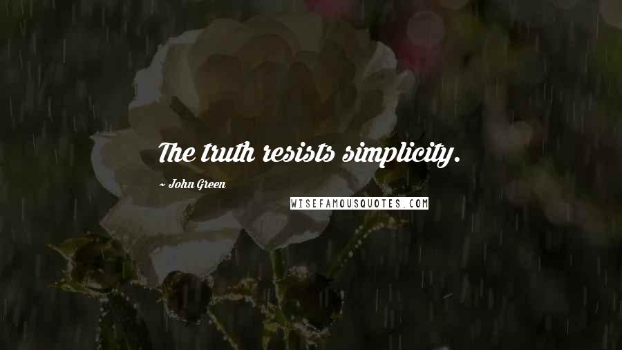 John Green Quotes: The truth resists simplicity.