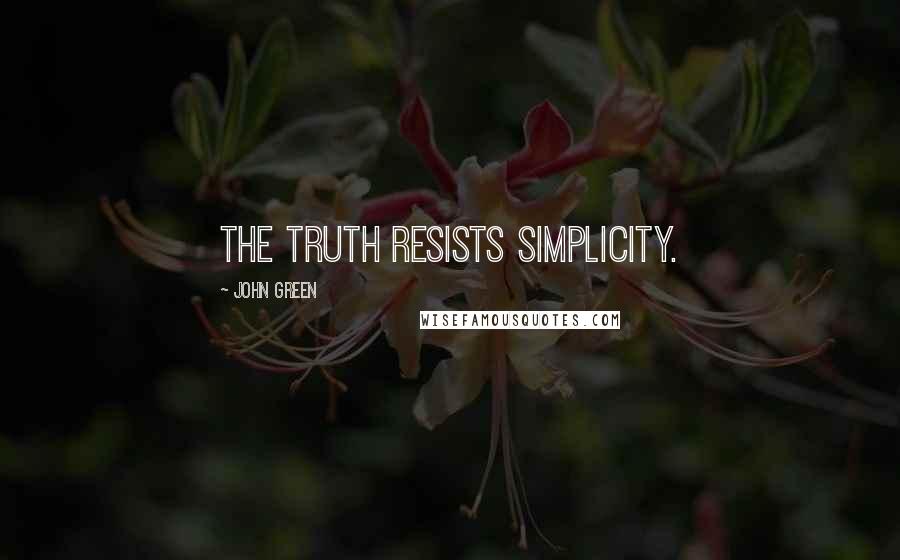 John Green Quotes: The truth resists simplicity.
