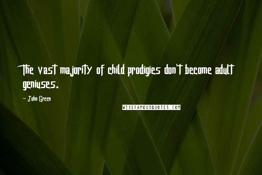 John Green Quotes: The vast majority of child prodigies don't become adult geniuses.