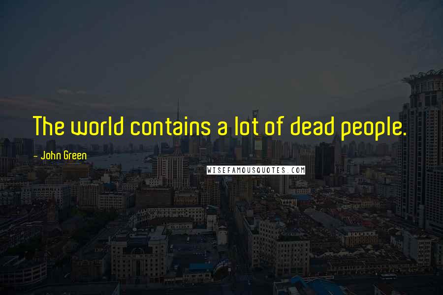 John Green Quotes: The world contains a lot of dead people.