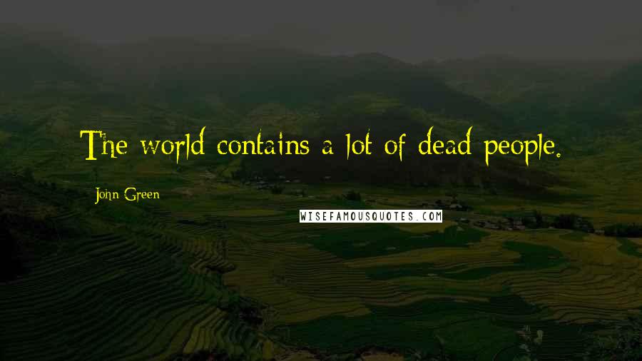 John Green Quotes: The world contains a lot of dead people.