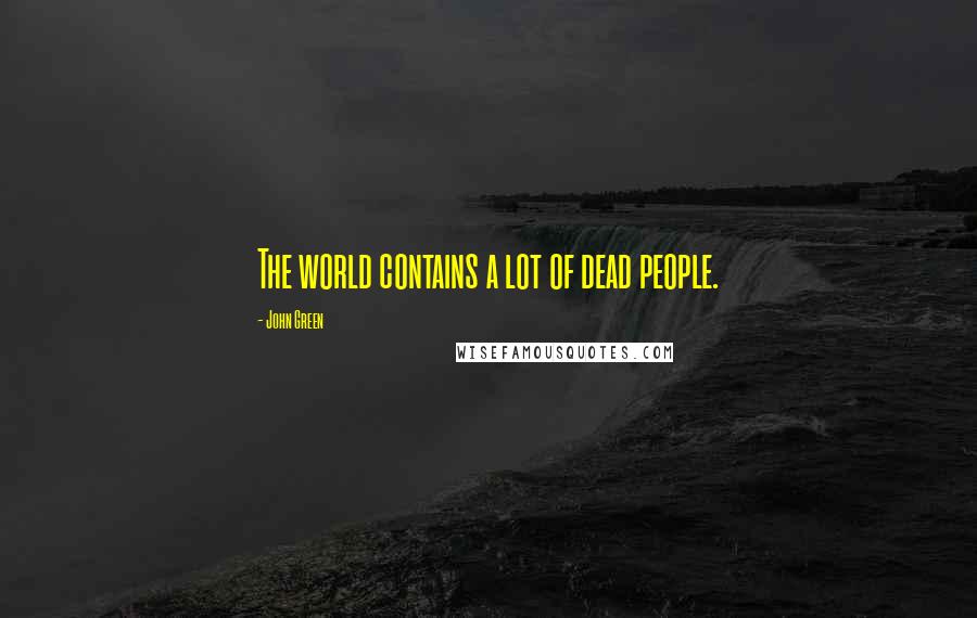 John Green Quotes: The world contains a lot of dead people.
