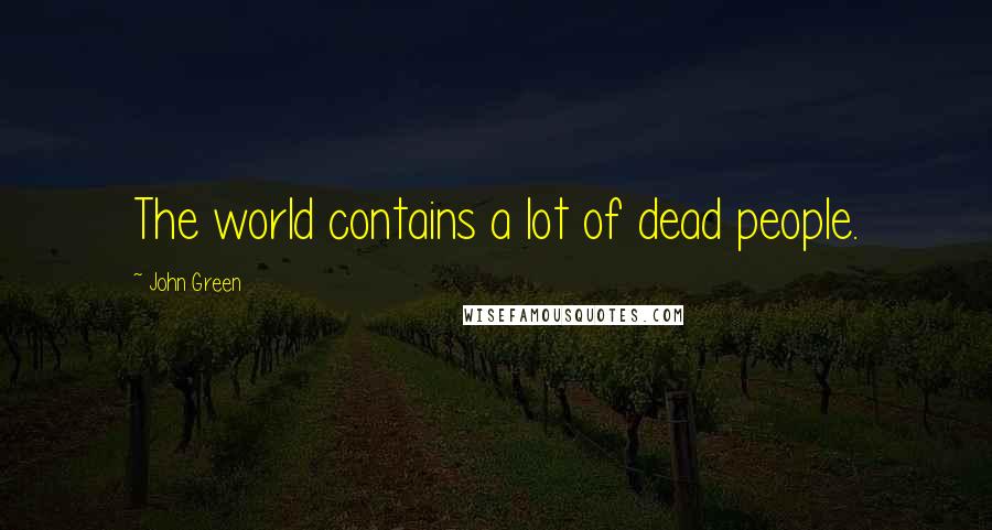 John Green Quotes: The world contains a lot of dead people.