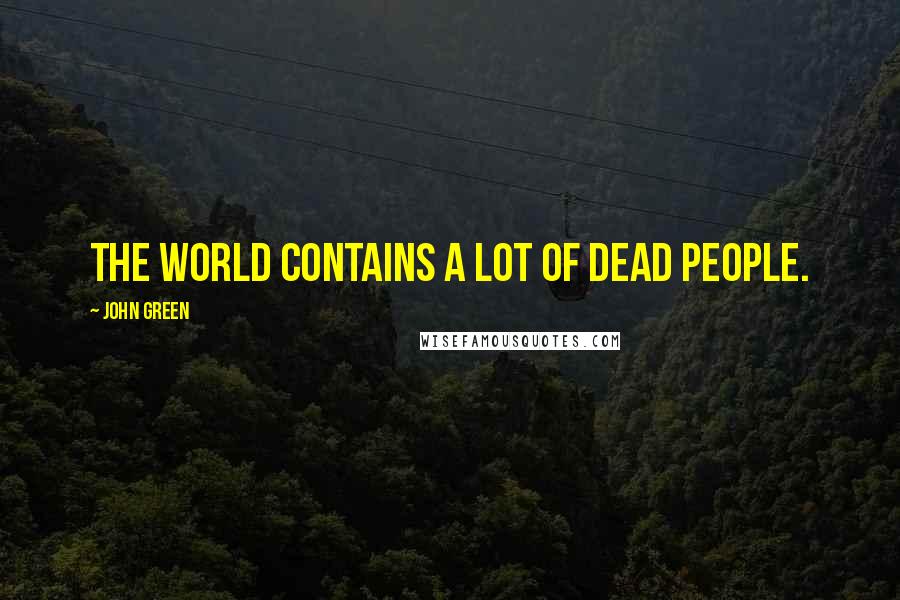 John Green Quotes: The world contains a lot of dead people.