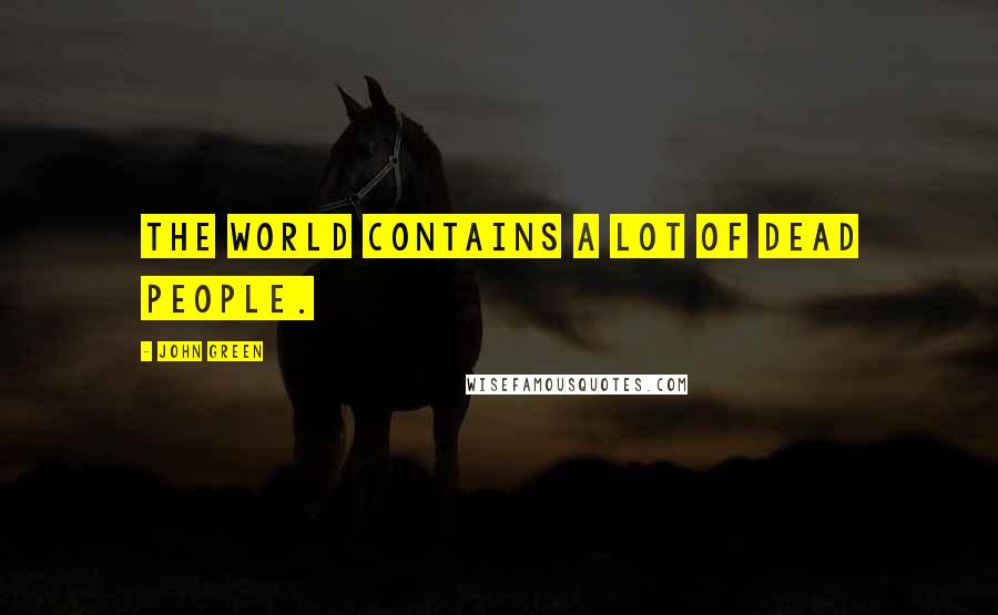 John Green Quotes: The world contains a lot of dead people.