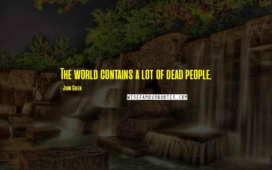 John Green Quotes: The world contains a lot of dead people.
