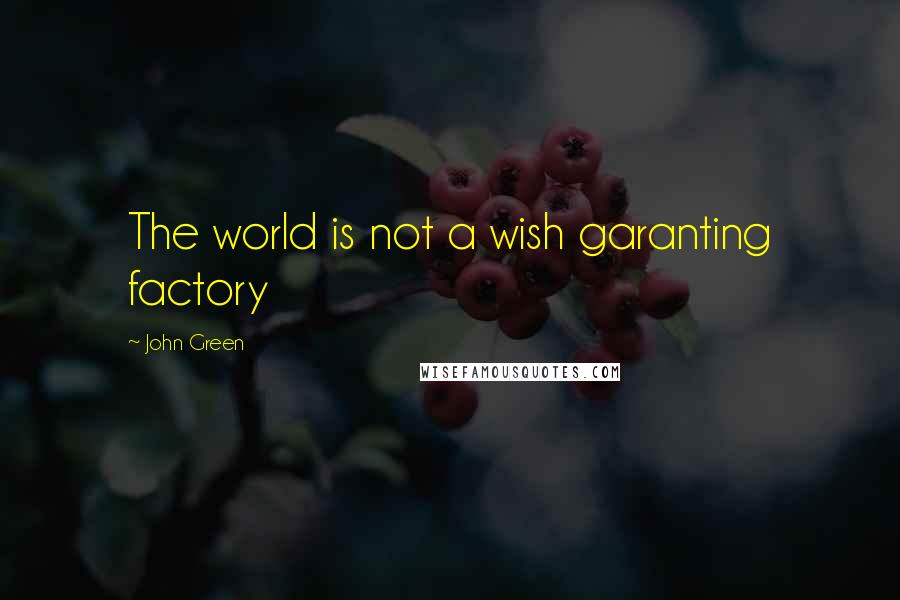 John Green Quotes: The world is not a wish garanting factory