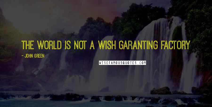 John Green Quotes: The world is not a wish garanting factory