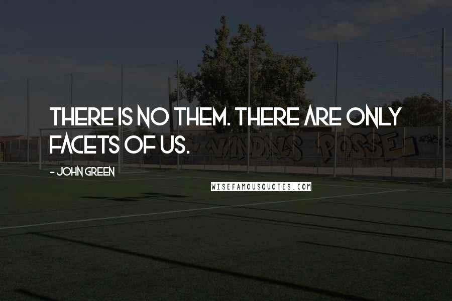 John Green Quotes: There is no Them. There are only facets of Us.