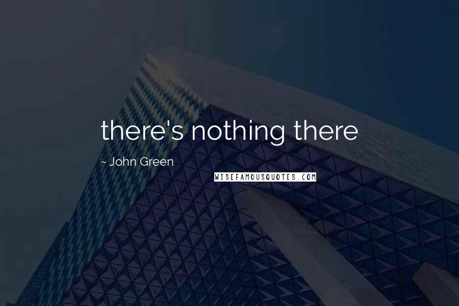 John Green Quotes: there's nothing there