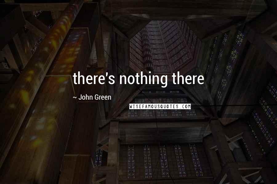 John Green Quotes: there's nothing there