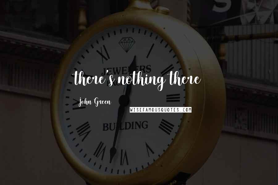 John Green Quotes: there's nothing there