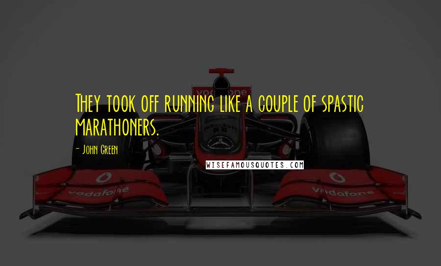 John Green Quotes: They took off running like a couple of spastic marathoners.