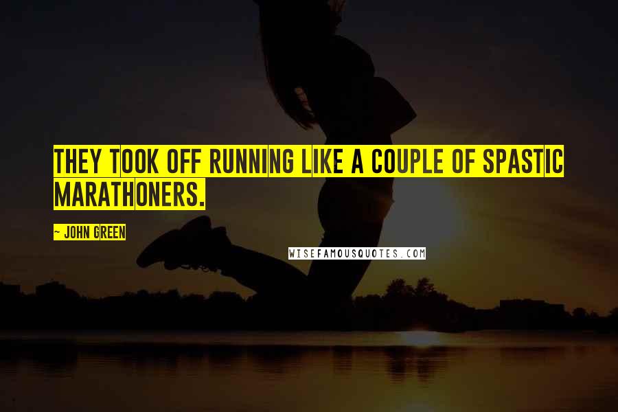 John Green Quotes: They took off running like a couple of spastic marathoners.