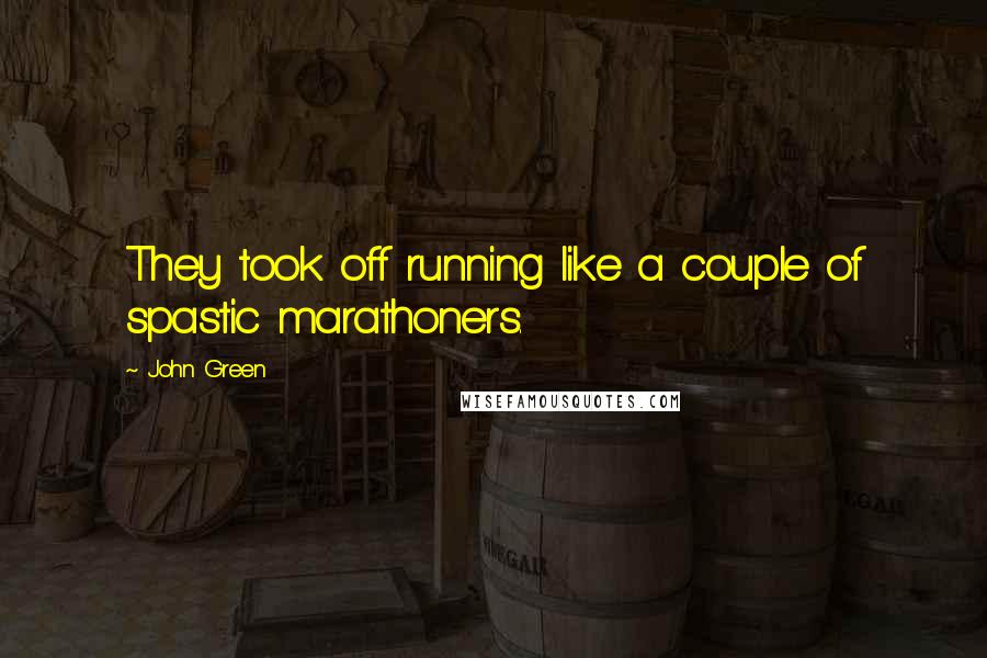 John Green Quotes: They took off running like a couple of spastic marathoners.