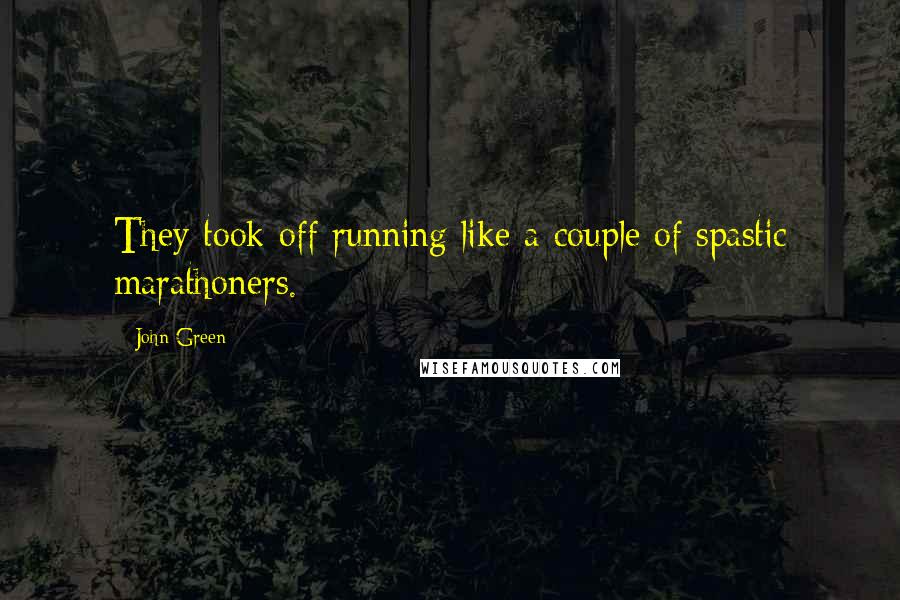 John Green Quotes: They took off running like a couple of spastic marathoners.