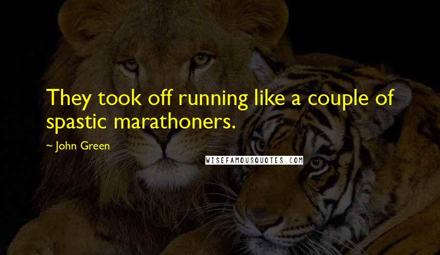 John Green Quotes: They took off running like a couple of spastic marathoners.