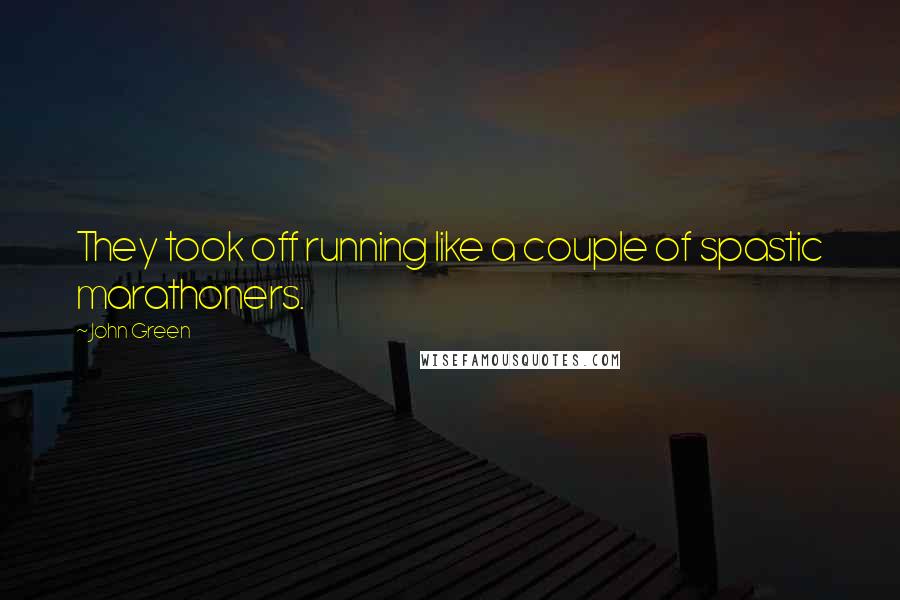 John Green Quotes: They took off running like a couple of spastic marathoners.
