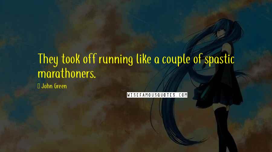 John Green Quotes: They took off running like a couple of spastic marathoners.