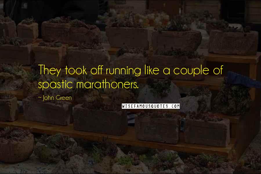 John Green Quotes: They took off running like a couple of spastic marathoners.