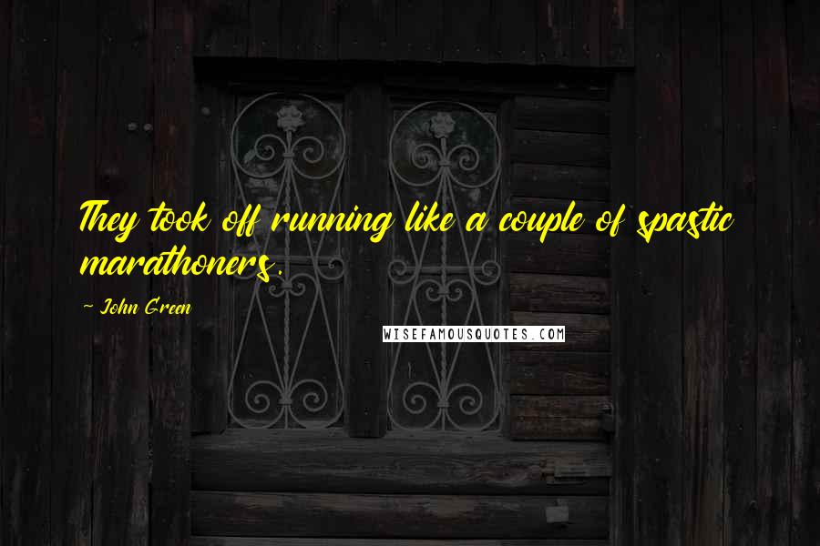 John Green Quotes: They took off running like a couple of spastic marathoners.