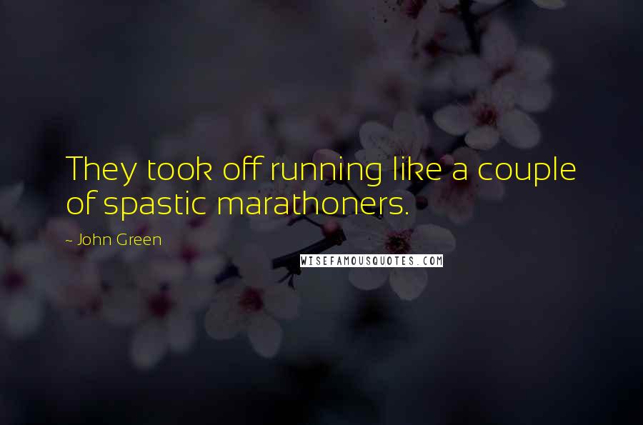 John Green Quotes: They took off running like a couple of spastic marathoners.
