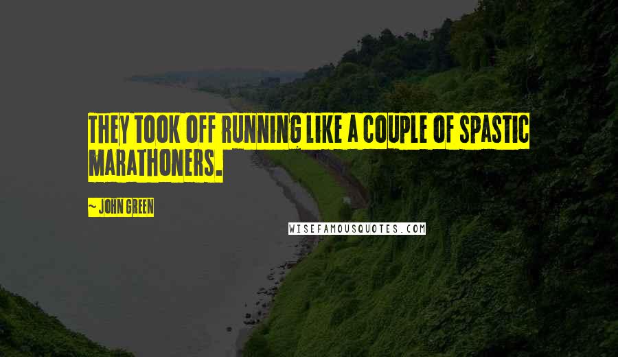 John Green Quotes: They took off running like a couple of spastic marathoners.