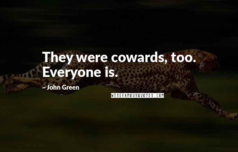 John Green Quotes: They were cowards, too. Everyone is.